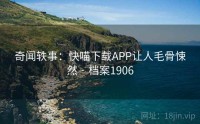 奇闻轶事：快喵下载APP让人毛骨悚然 · 档案1906