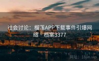 社会讨论：榴莲APP下载事件引爆网络 · 档案3377