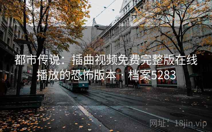 都市传说：插曲视频免费完整版在线播放的恐怖版本 · 档案5283